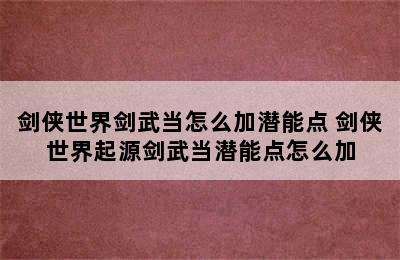 剑侠世界剑武当怎么加潜能点 剑侠世界起源剑武当潜能点怎么加